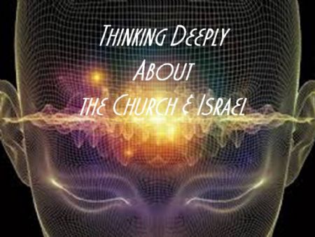 THINKING DEEPLY: The Church and Israel
