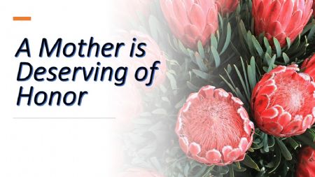A Mother Deserves Honor (Mother's Day 2023; Various Scripture)